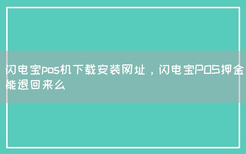 闪电宝pos机下载安装网址，闪电宝POS押金能退回来么