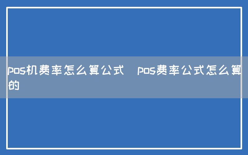 pos机费率怎么算公式(pos费率公式怎么算的)