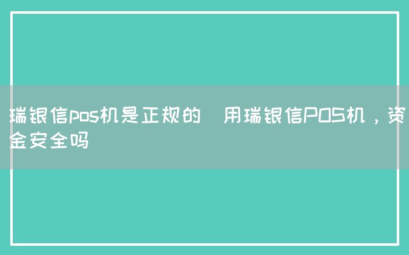 瑞银信pos机是正规的(用瑞银信POS机，资金安全吗)