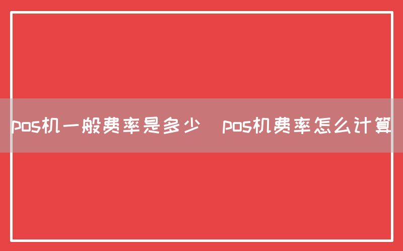 pos机一般费率是多少(pos机费率怎么计算)