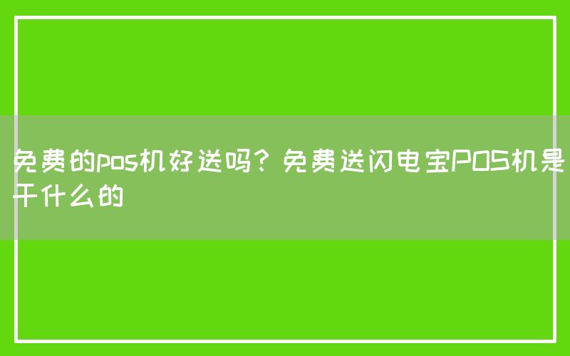 免费的pos机好送吗？免费送闪电宝POS机是干什么的(图1)