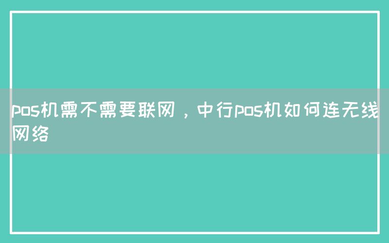 pos机需不需要联网，中行pos机如何连无线网络