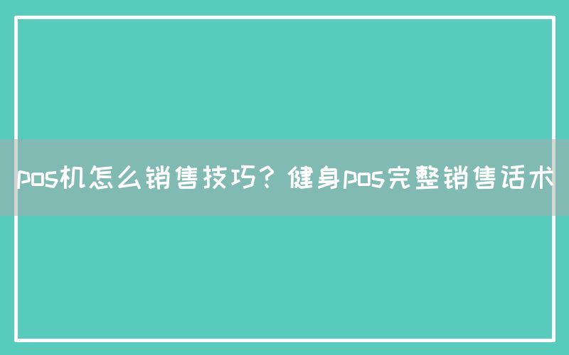 pos机怎么销售技巧？健身pos完整销售话术