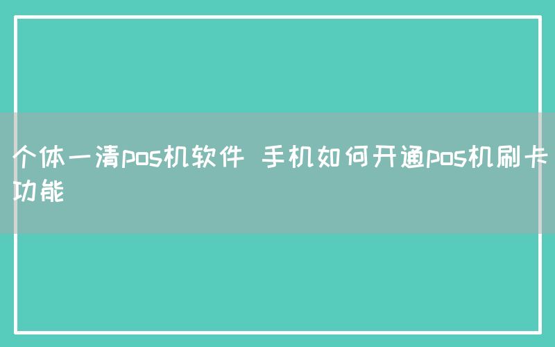 个体一清pos机软件 手机如何开通pos机刷卡功能