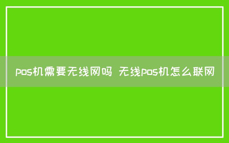 pos机需要无线网吗 无线pos机怎么联网