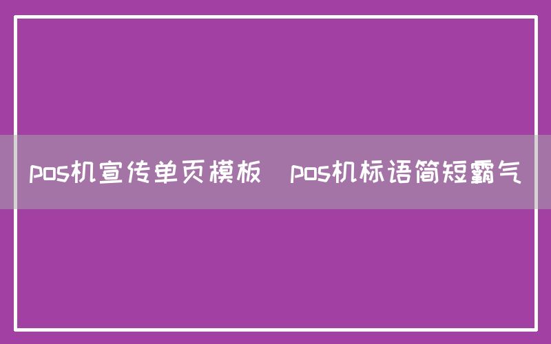 pos机宣传单页模板(pos机标语简短霸气)