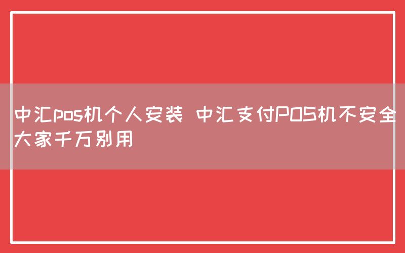 中汇pos机个人安装 中汇支付POS机不安全大家千万别用