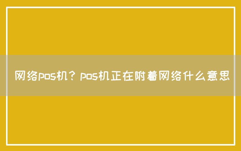 网络pos机？pos机正在附着网络什么意思