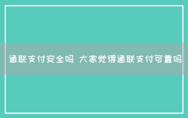 通联支付安全吗 大家觉得通联支付可靠吗