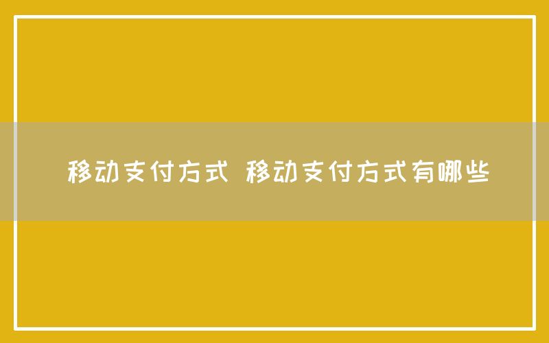 移动支付方式 移动支付方式有哪些