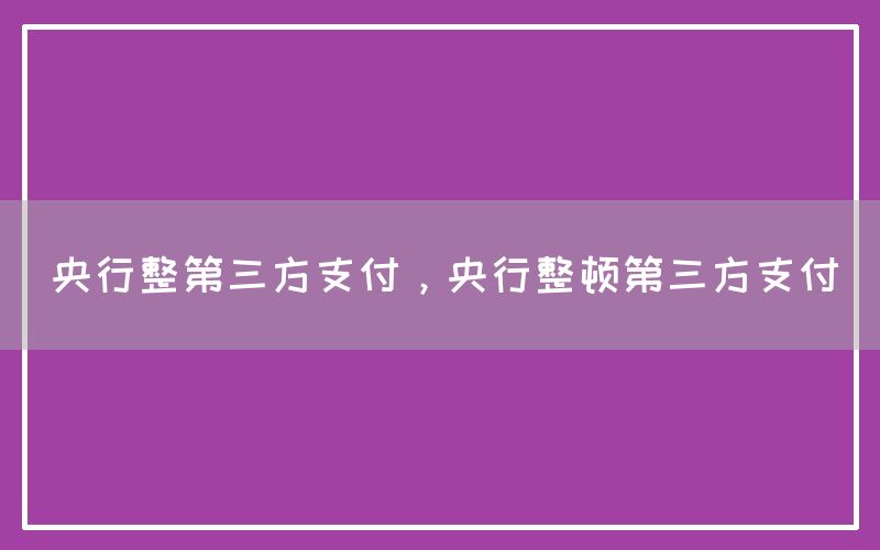 央行整第三方支付，央行整顿第三方支付