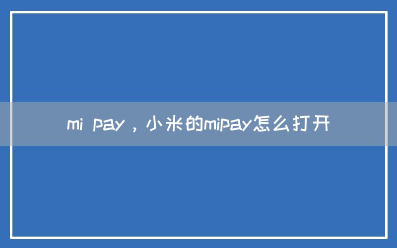 mi pay，小米的mipay怎么打开