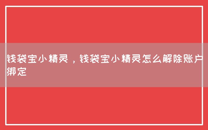 钱袋宝小精灵，钱袋宝小精灵怎么解除账户绑定