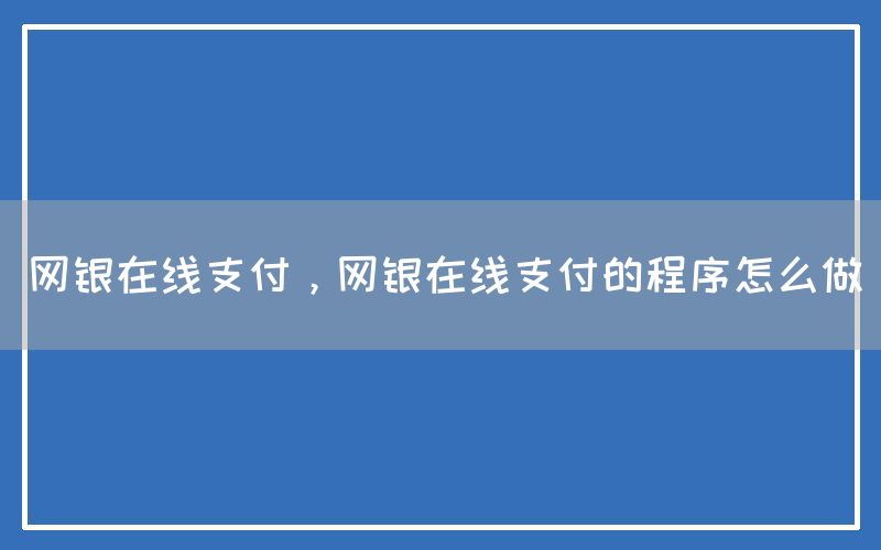 网银在线支付，网银在线支付的程序怎么做