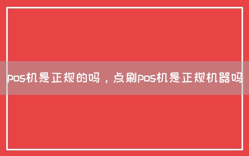 pos机是正规的吗，点刷pos机是正规机器吗