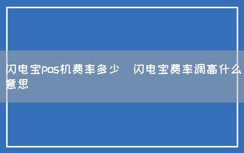 闪电宝pos机费率多少(闪电宝费率调高什么意思)