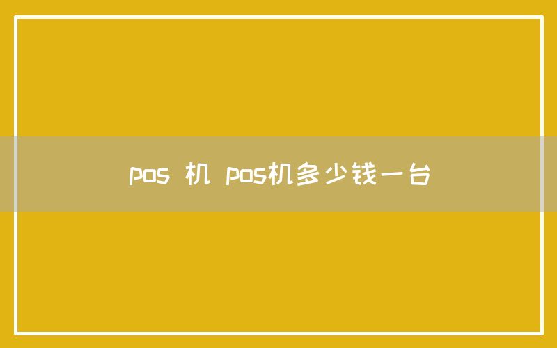 pos 机 pos机多少钱一台