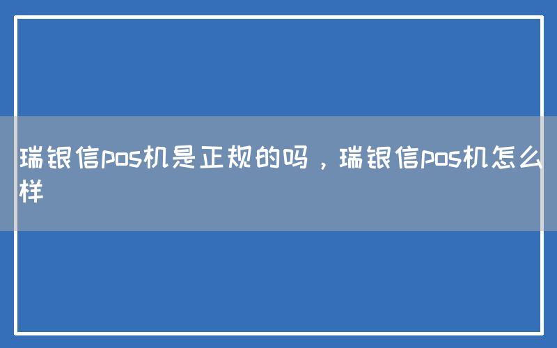 瑞银信pos机是正规的吗，瑞银信pos机怎么样