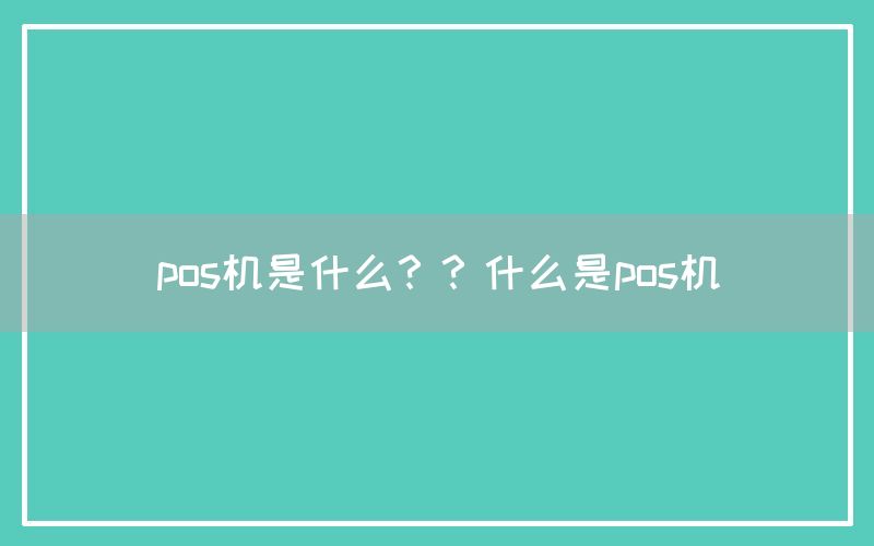 pos机是什么？？什么是pos机