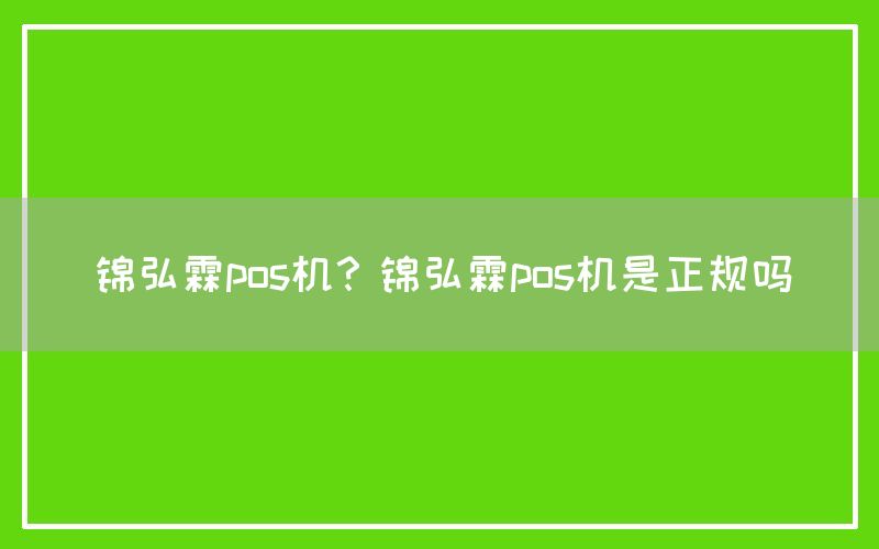 锦弘霖pos机？锦弘霖pos机是正规吗