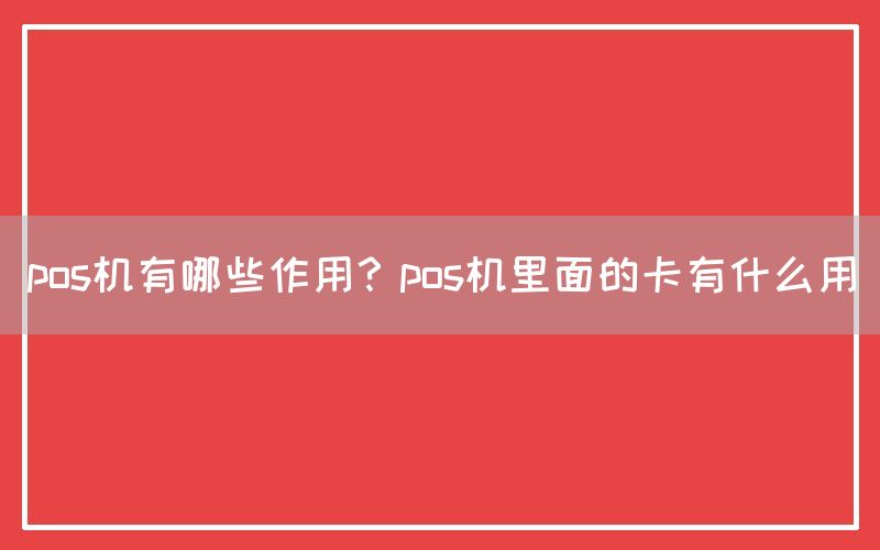 pos机有哪些作用？pos机里面的卡有什么用