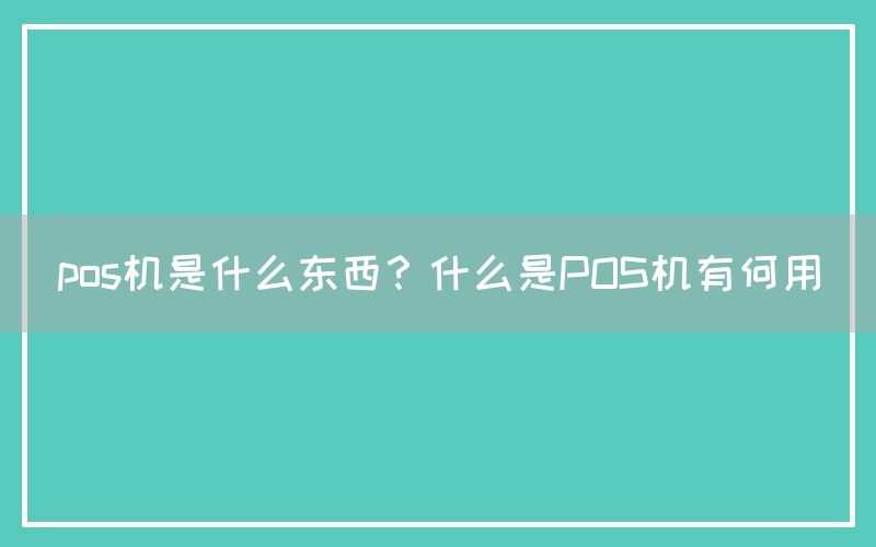 pos机是什么东西？什么是POS机有何用