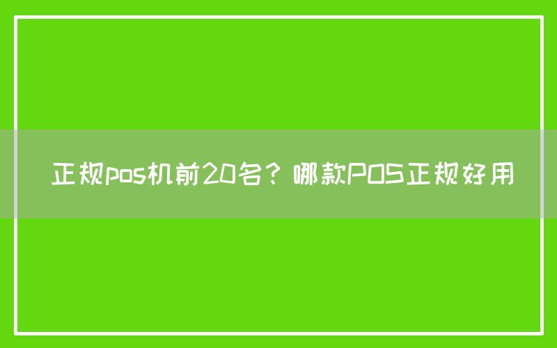 正规pos机前20名？哪款POS正规好用