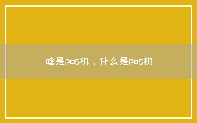 啥是pos机，什么是pos机