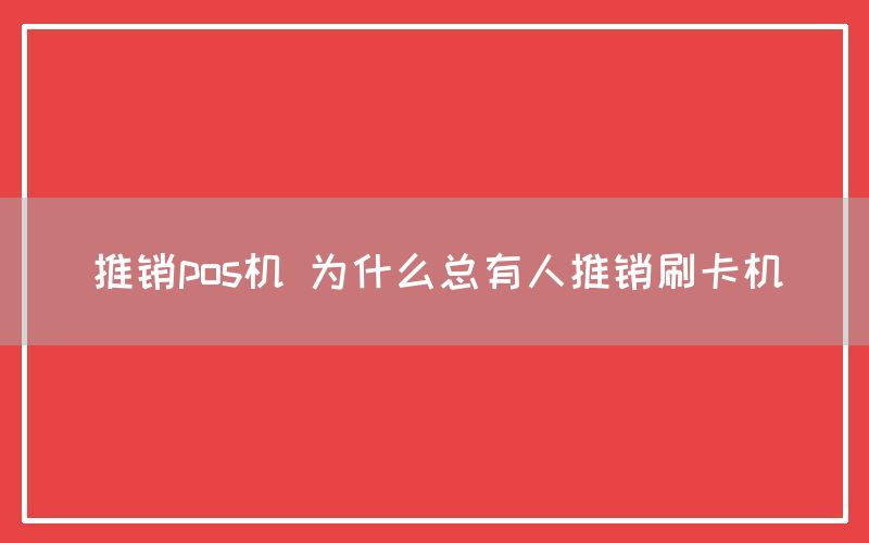 推销pos机 为什么总有人推销刷卡机