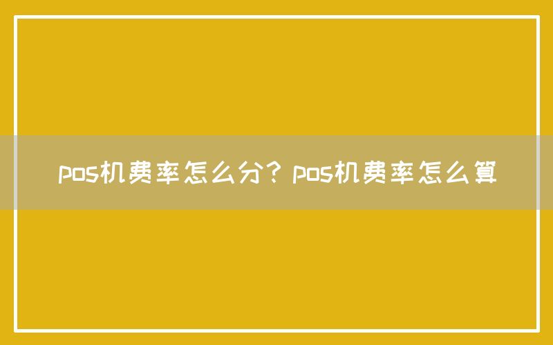 pos机费率怎么分？pos机费率怎么算(图1)