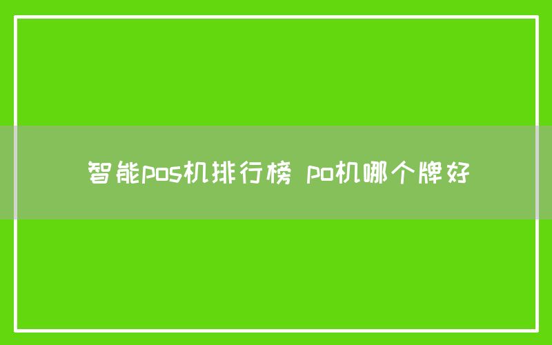 智能pos机排行榜 po机哪个牌好